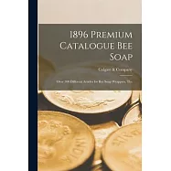 1896 Premium Catalogue Bee Soap: Over 300 Different Articles for Bee Soap Wrappers, The