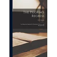 The Pilgrim&rsquo;&rsquo;s Regress: an Allegorical Apology for Christianity, Reason, and Romanticism