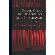 Grand Opera House, London, Ont., Programme [microform]: Wednesday, April 10th, an Entirely Original Romantic Comedy