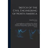 Sketch of the Civil Engineering of North America [microform]: Comprising Remarks on the Harbours, River and Lake Navigation, Lighthouses, Steam-naviga