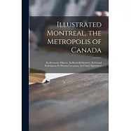 Illustrated Montreal, the Metropolis of Canada [microform]: Its Romantic History, Its Beautiful Scenery, Its Grand