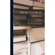 Prospector in Siberia; the Autobiography of Jonas Lied