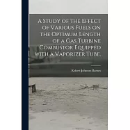 A Study of the Effect of Various Fuels on the Optimum Length of a Gas Turbine Combustor Equipped With a Vaporizer Tube.