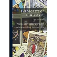 The Secrets of Black Arts!: A Key Note to Witchcraft, Devination, Omens, Forwarnings, Apparitions, Sorcery, Daemonology