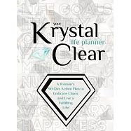 Your Krystal Clear Life Planner: A Woman’’s 90-Day Action Plan to Embrace Chaos and Live a Fulfilling Life!