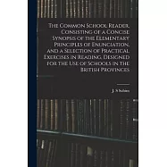 The Common School Reader, Consisting of a Concise Synopsis of the Elementary Principles of Enunciation, and a Selection