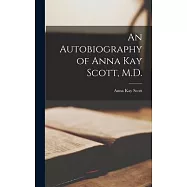 An Autobiography of Anna Kay Scott, M.D. [microform]