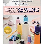 Reader’’s Digest Complete Guide to Sewing: Step by Step Techniques for Making Clothes and Home Accessories