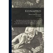 Kidnapped: Being Memoirs of the Adventures of David Balfour in the Year 1751: How He Was Kidnapped and Cast Away; His