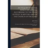 An Inquiry Into the Effect of Baptism, According to the Sense of Holy Scripture and of the Church of England: in Answer