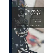 The Art of Photography: Instructions in the Art of Producing Photographic Pictures