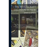 The Witchcraft Delusion in New England; Its Rise, Progress, and Termination, as Exhibited by Dr. Cotton Mather, in The Wonders of the Invisible World;