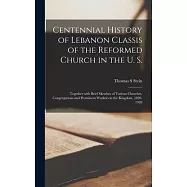 Centennial History of Lebanon Classis of the Reformed Church in the U. S.: Together With Brief Sketches of Various