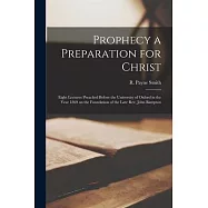 Prophecy a Preparation for Christ: Eight Lectures Preached Before the University of Oxford in the Year 1869 on the