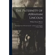 The Paternity of Abraham Lincoln: Was He the Son of Thomas Lincoln?: an Essay on the Chastity of Nancy Hanks