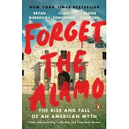 Forget the Alamo: The Rise and Fall of an American Myth