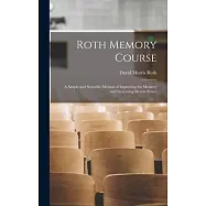Roth Memory Course: a Simple and Scientific Method of Improving the Memory and Increasing Mental Power