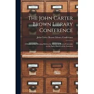 The John Carter Brown Library Conference; A Report of the Meeting Held in the Library at Brown University on the Early