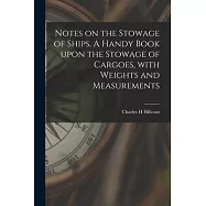 Notes on the Stowage of Ships [microform]. A Handy Book Upon the Stowage of Cargoes, With Weights and Measurements