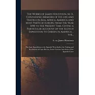 The Works of James Houstoun, M. D., Containing Memoirs of His Life and Travels in Asia, Africa, America and Most Parts