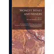 &rsquo;&rsquo;Mongst Mines and Miners: or Underground Scenes by Flash-light: a Series of Photographs, With Explanatory Letterpress