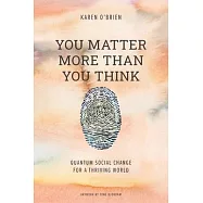 You Matter More Than You Think: Quantum Social Change for a Thriving World