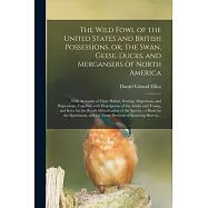 The Wild Fowl of the United States and British Possessions, or, The Swan, Geese, Ducks, and Mergansers of North America