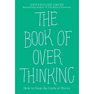 The Book of Overthinking: How to Stop the Cycle of Worry