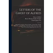 Letters of the Ghost of Alfred: Addressed to the Hon. Thomas Erskine, and the Hon. Charles James Fox, on the Occasion