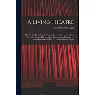 A Living Theatre: the Gordon Craig School, the Arena Goldoni, the Mask; Setting Forth the Aims and Objects of the