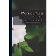 Wayside Trees [microform]: Series I. Being a Description of the Magnolias, Tulip-tree, Basswood, Elms, Cherries