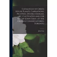 Catalogue of Green House Plants, Carnations, Picotees, Double Dahlias, &c. Cultivated and for Sale by John Gray, at the