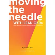 Moving the Needle With Lean OKRs: Setting Objectives and Key Results to Reach Your Most Ambitious Goal