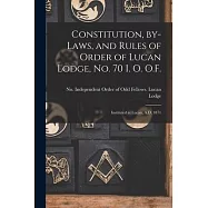 Constitution, By-laws, and Rules of Order of Lucan Lodge, No. 70 I. O. O.F. [microform]: Instituted at Lucan, A.D. 1871