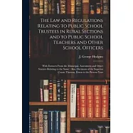 The Law and Regulations Relating to Public School Trustees in Rural Sections and to Public School Teachers and Other