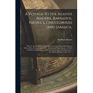 A Voyage to the Islands Madera, Barbados, Nieves, S. Christophers and Jamaica,: With the Natural History of the Herbs