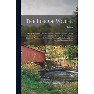 The Life of Wolfe: a Westerham Lad, One of England&rsquo;&rsquo;s Greatest Generals: Being Substance of a Lecture Delivered in the