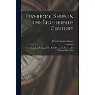 Liverpool Ships in the Eighteenth Century: Including the King&rsquo;&rsquo;s Ships Built There, With Notes on the Principal