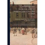 A Digest of the Masonic Law of North Carolina, 1841 to 1925: as Contained in the Resolutions, Edicts and Decisions of the Grand Lodge and Its Several