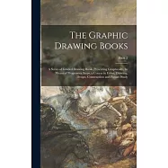 The Graphic Drawing Books: a Series of Graded Drawing Books Presenting Graphically, by Means of Progressive Steps, a