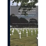 Firearms and Weapons, a Few Books, Two Old Spanish Ship Models ...: to Be Sold by Auction Wednesday Afternoon, October