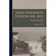 James Henderson Dickson, A.M., M.D.: a Biographical Sketch