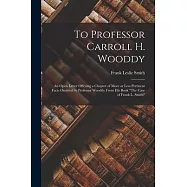 To Professor Carroll H. Wooddy: an Open Letter Offering a Chapter of More or Less Pertinent Facts Omitted by Professor