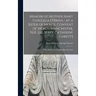 Memoir of Mother Mary Gonzaga O’’Brien / by a Sister of Mercy, Convent of Mercy, Manchester, N.H. [i.e., Mary Catherine