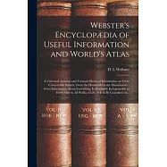 Webster&rsquo;&rsquo;s Encyclop&aelig;dia of Useful Information and World&rsquo;&rsquo;s Atlas [microform]: a Universal Assistant and Treasure-house