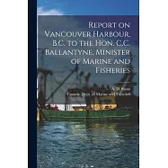 Report on Vancouver Harbour, B.C. to the Hon. C.C. Ballantyne, Minister of Marine and Fisheries [microform]