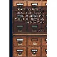 Catalogue of the Library of the Late E.B. O&rsquo;&rsquo;Callaghan, M.D., LL. D., Historian of New York [microform]