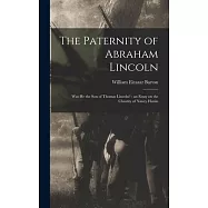 The Paternity of Abraham Lincoln: Was He the Son of Thomas Lincoln?: an Essay on the Chastity of Nancy Hanks