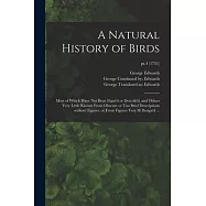 A Natural History of Birds: Most of Which Have Not Been Figur&rsquo;&rsquo;d or Describ&rsquo;&rsquo;d, and Others Very Little Known From