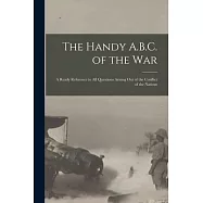 The Handy A.B.C. of the War; a Ready Reference to All Questions Arising out of the Conflict of the Nations